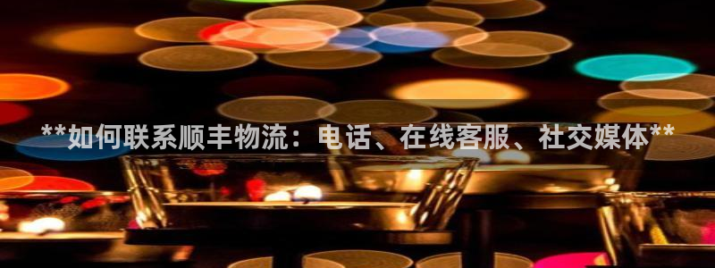 28圈注册网址：**如何联系顺丰物流