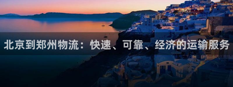 28圈注册条件：北京到郑州物流：快速