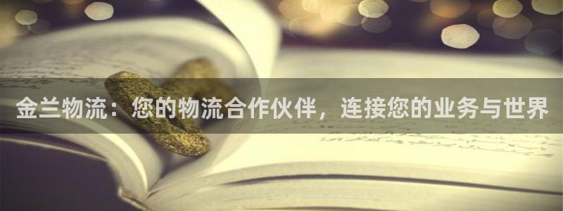28圈游戏官网入口：金兰物流：您的物流合作伙伴，连接您的业务